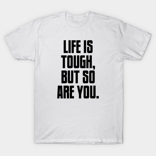 Life is Tough, But So Are You, Motivation T-Shirt by UrbanLifeApparel